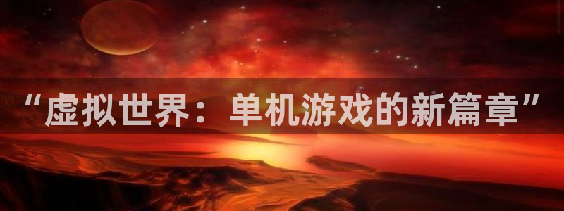 乐玩平台：“虚拟世界：单机游戏的新篇章”