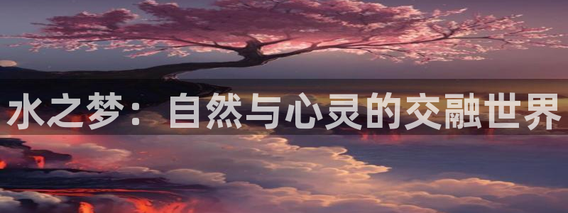 乐玩Game：水之梦：自然与心灵的交融世界